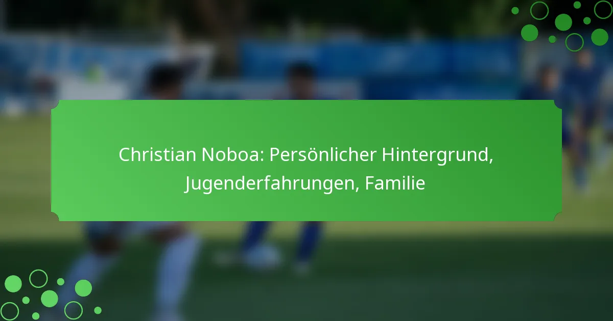 Christian Noboa: Persönlicher Hintergrund, Jugenderfahrungen, Familie