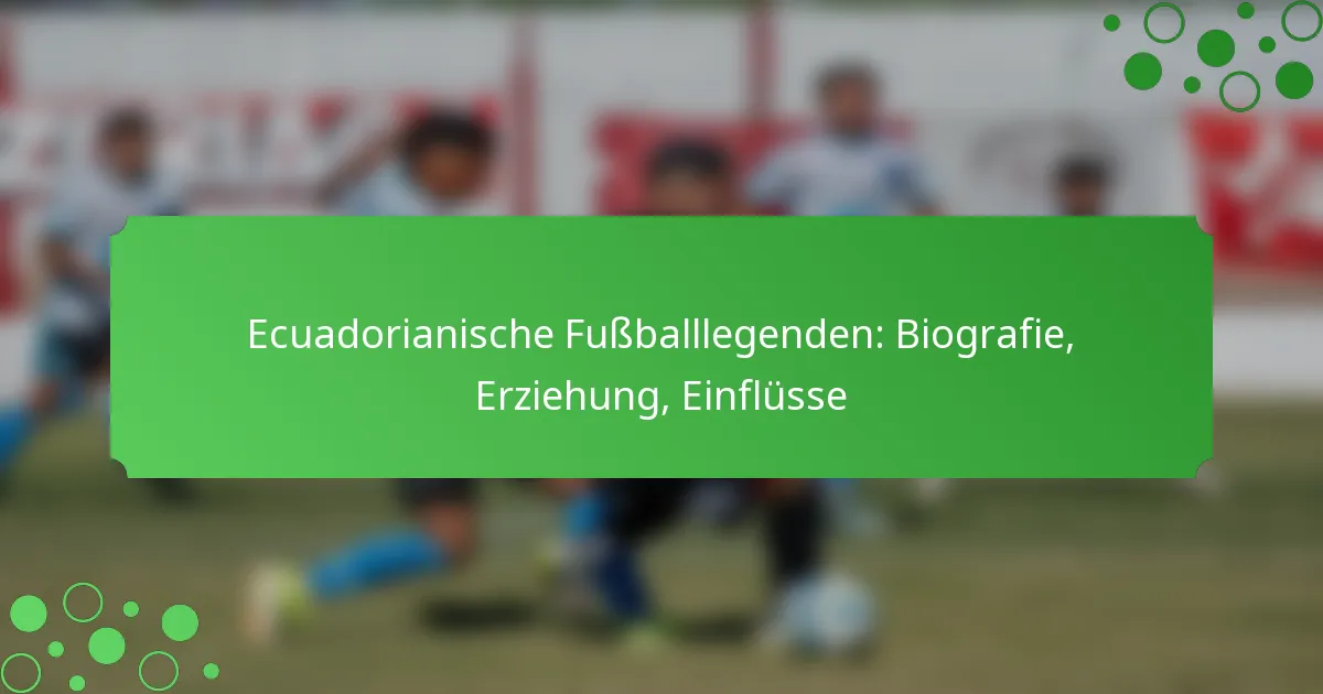 Ecuadorianische Fußballlegenden: Biografie, Erziehung, Einflüsse