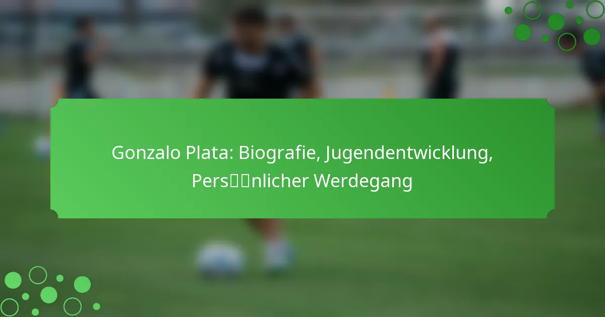 Gonzalo Plata: Biografie, Jugendentwicklung, Persönlicher Werdegang
