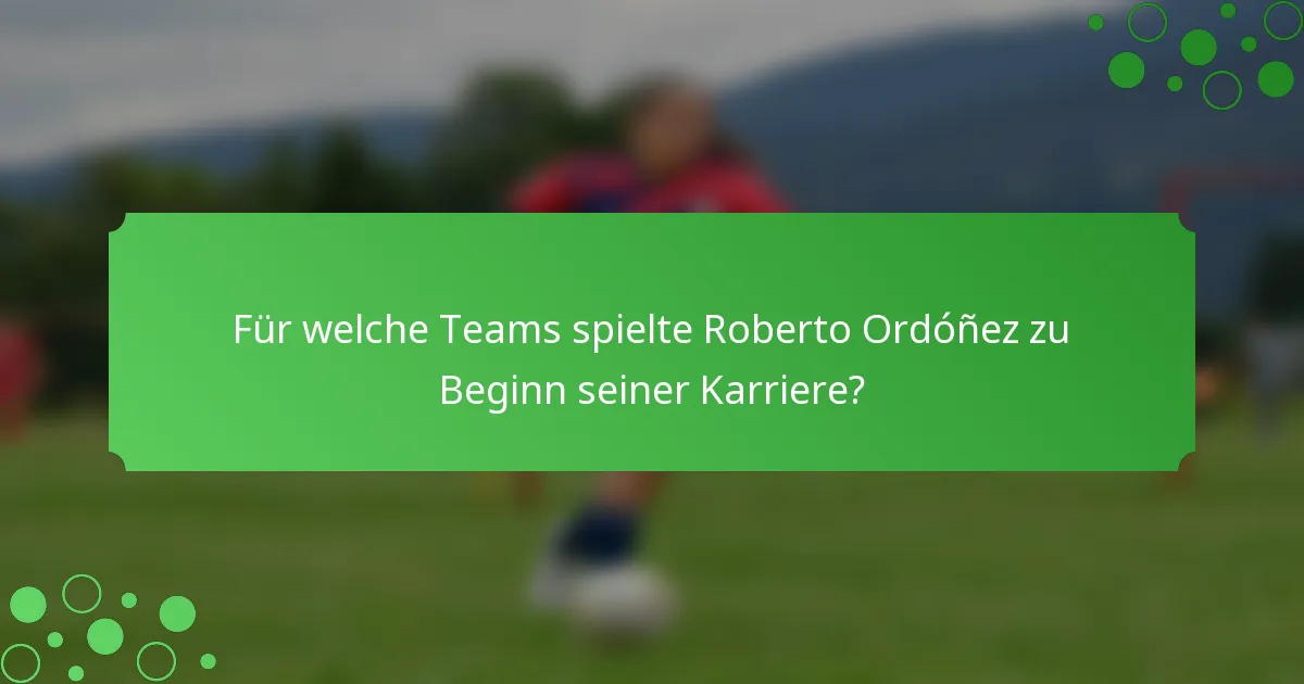 Für welche Teams spielte Roberto Ordóñez zu Beginn seiner Karriere?