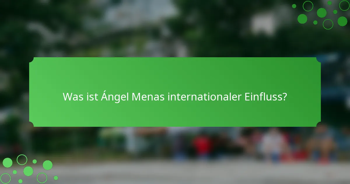 Was ist Ángel Menas internationaler Einfluss?