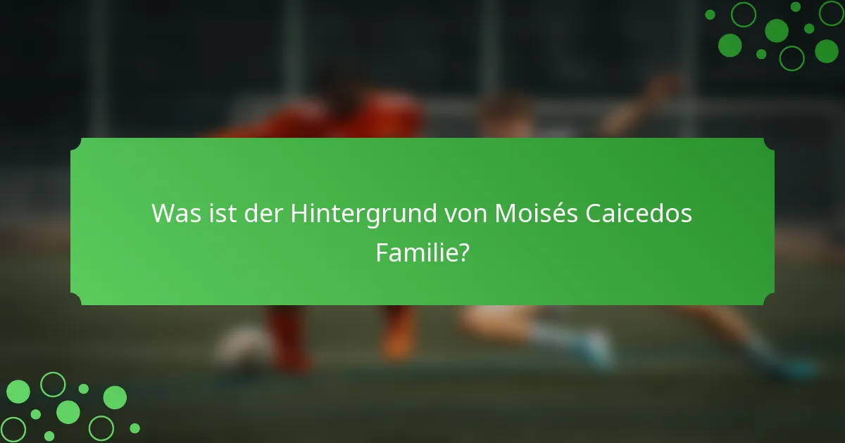 Was ist der Hintergrund von Moisés Caicedos Familie?