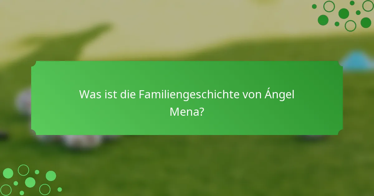 Was ist die Familiengeschichte von Ángel Mena?