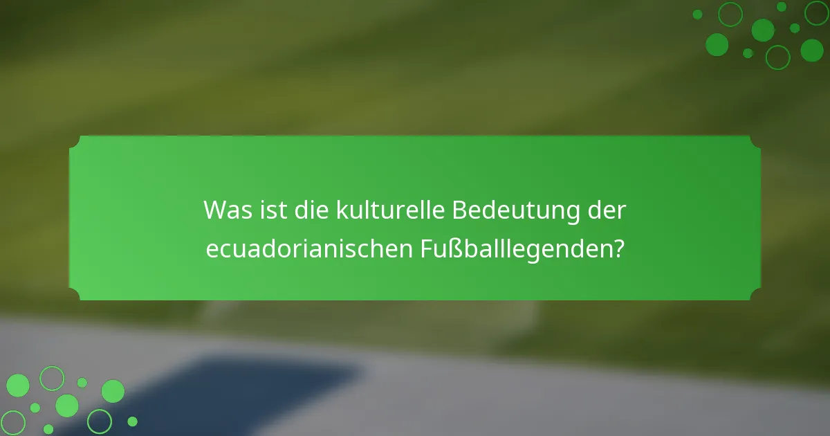 Was ist die kulturelle Bedeutung der ecuadorianischen Fußballlegenden?