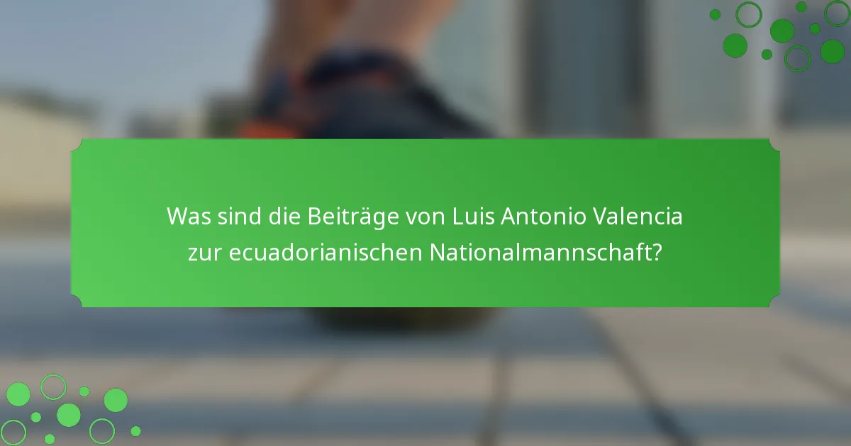 Was sind die Beiträge von Luis Antonio Valencia zur ecuadorianischen Nationalmannschaft?