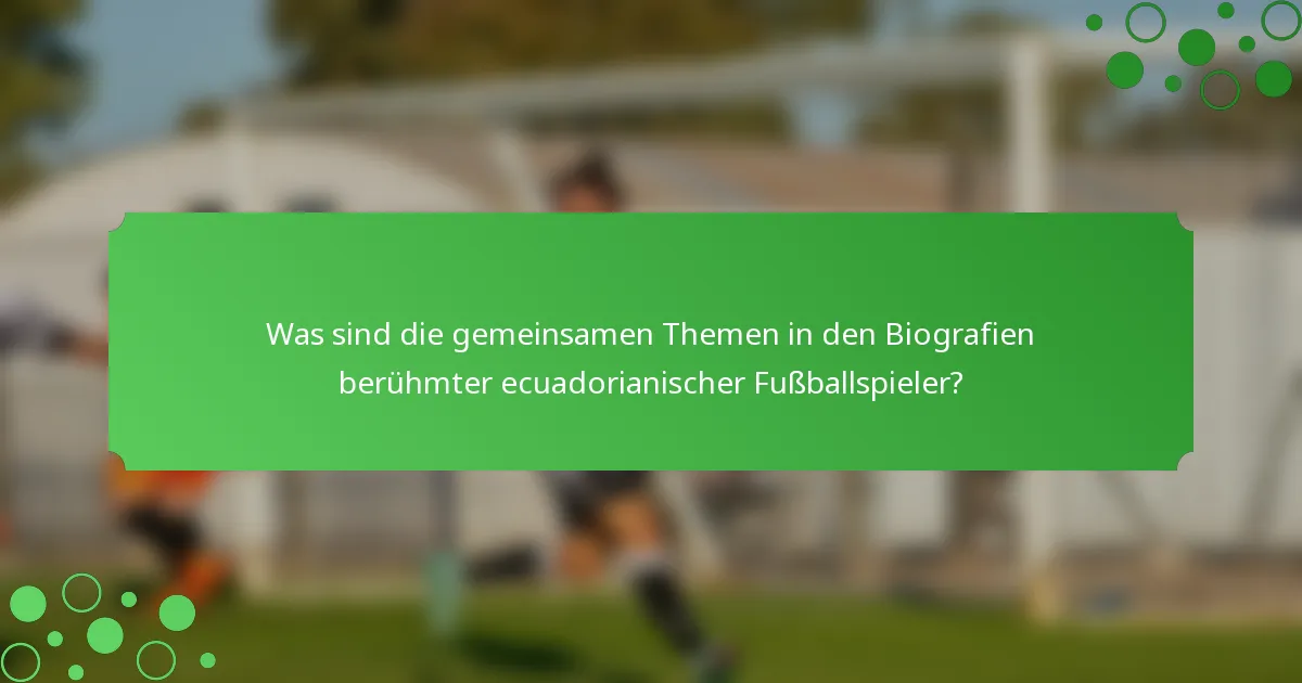 Was sind die gemeinsamen Themen in den Biografien berühmter ecuadorianischer Fußballspieler?