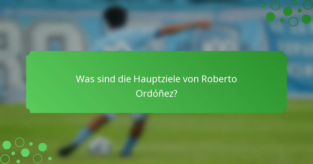 Was sind die Hauptziele von Roberto Ordóñez?