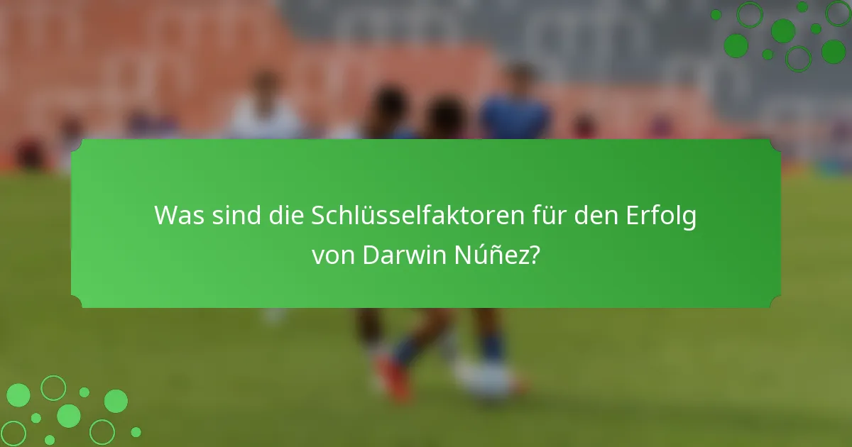 Was sind die Schlüsselfaktoren für den Erfolg von Darwin Núñez?