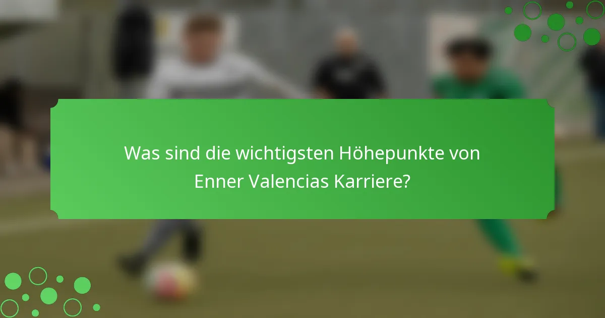 Was sind die wichtigsten Höhepunkte von Enner Valencias Karriere?