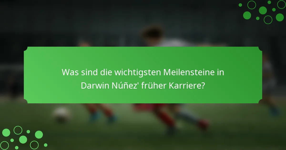 Was sind die wichtigsten Meilensteine in Darwin Núñez' früher Karriere?