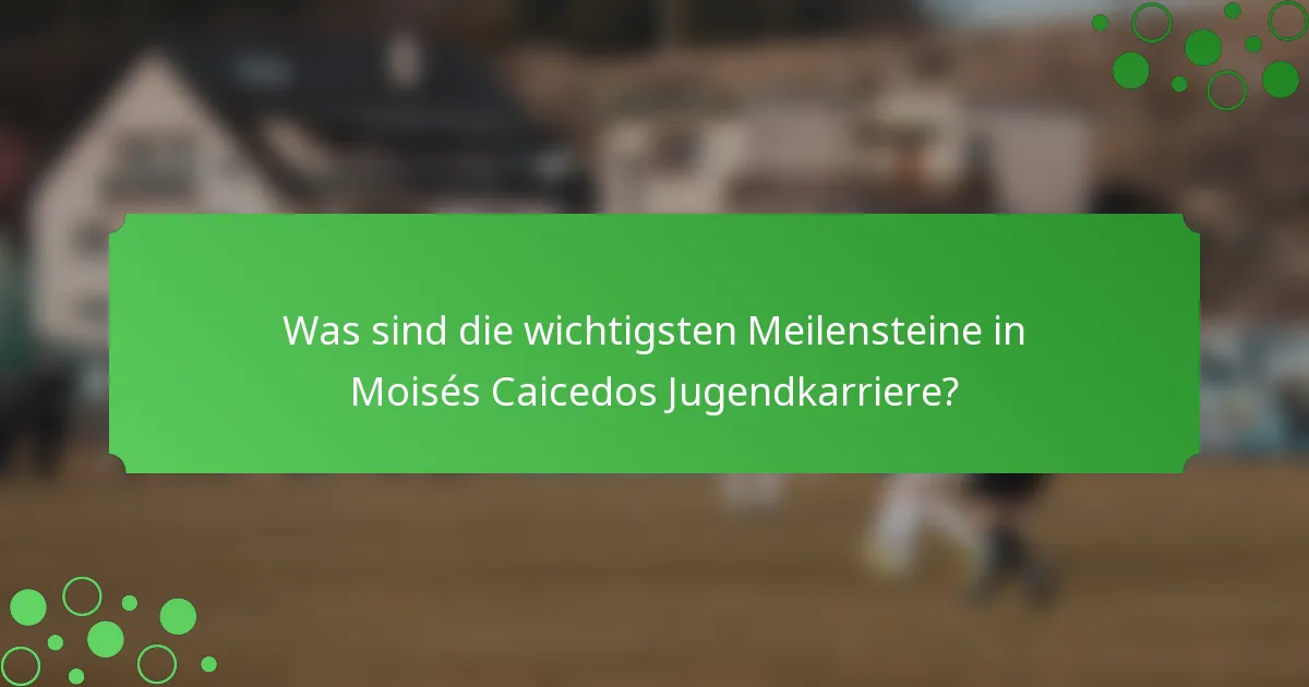 Was sind die wichtigsten Meilensteine in Moisés Caicedos Jugendkarriere?