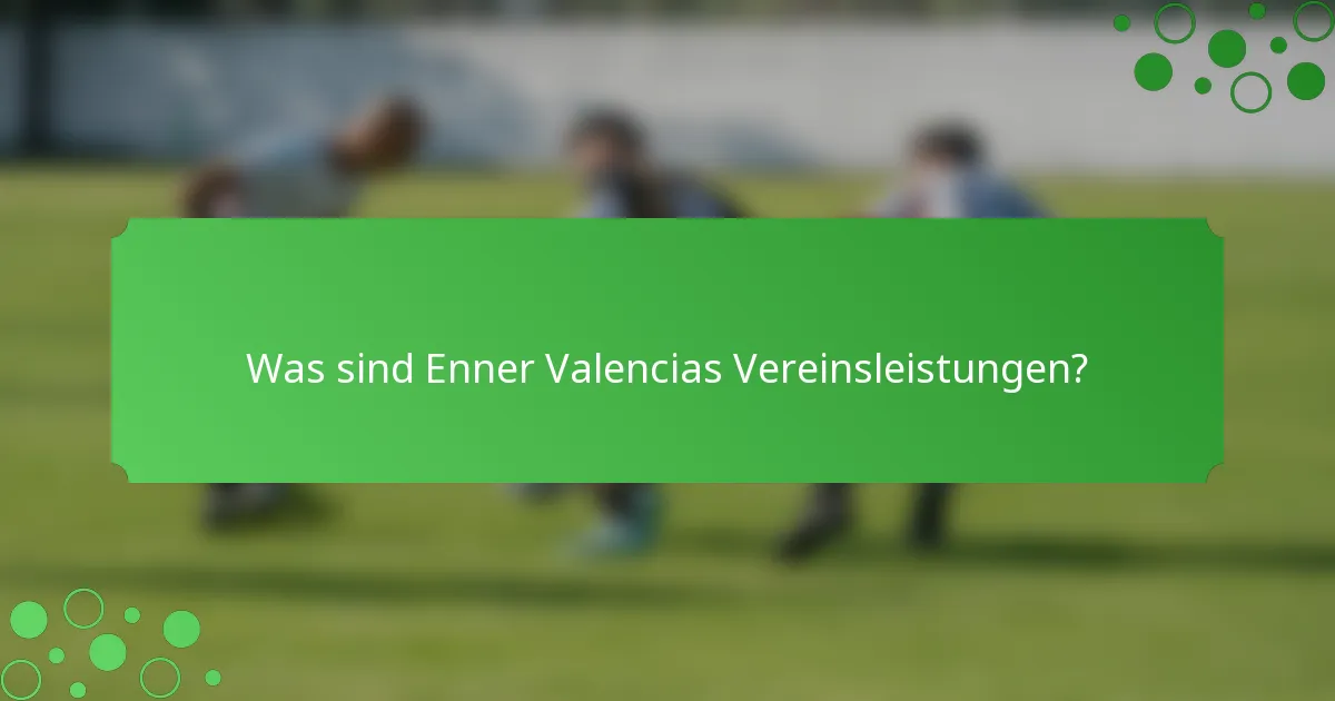 Was sind Enner Valencias Vereinsleistungen?
