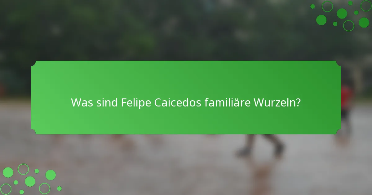 Was sind Felipe Caicedos familiäre Wurzeln?