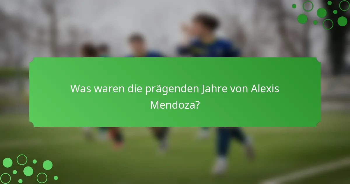 Was waren die prägenden Jahre von Alexis Mendoza?