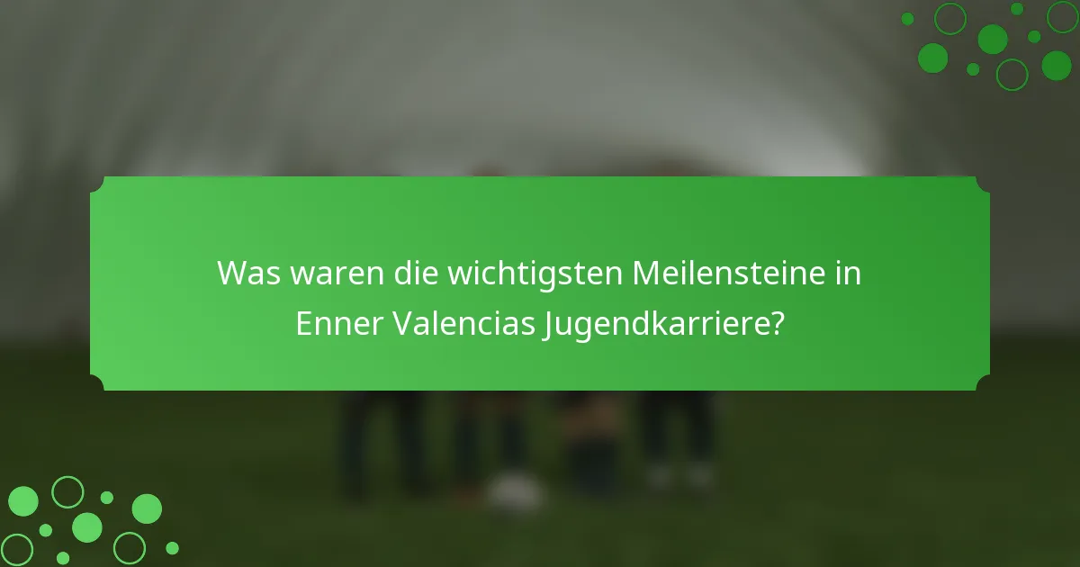 Was waren die wichtigsten Meilensteine in Enner Valencias Jugendkarriere?