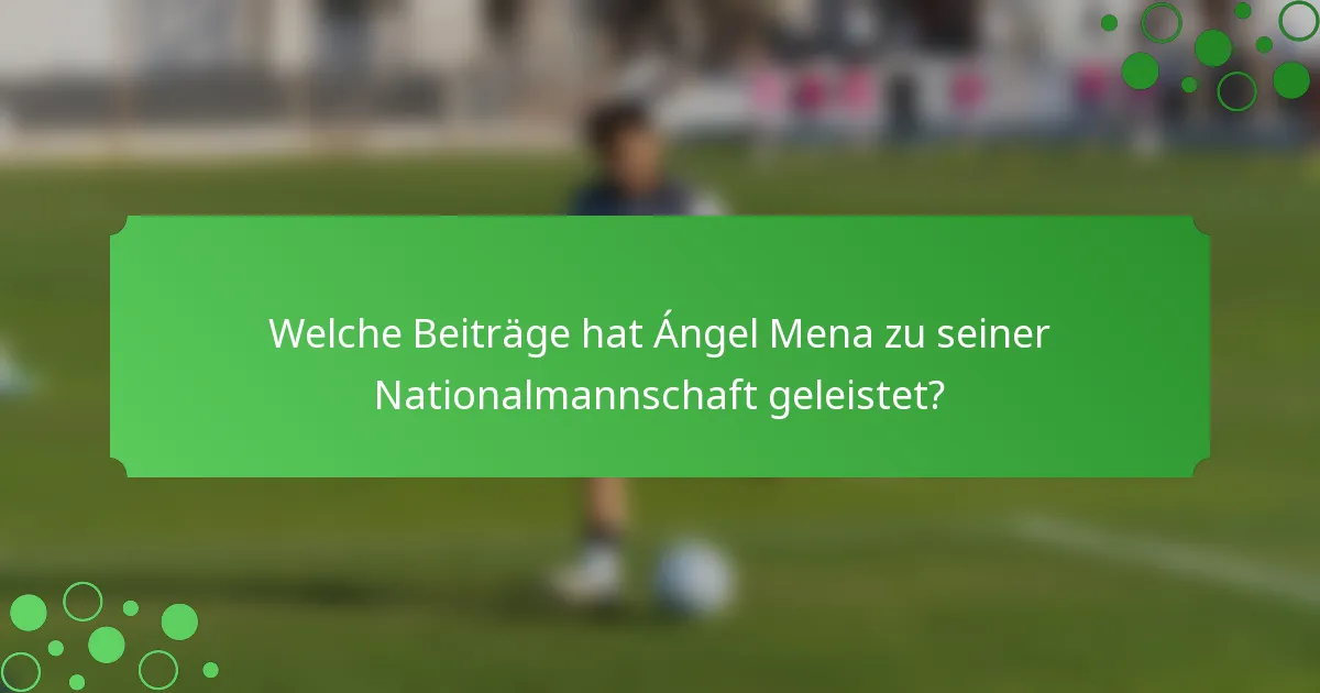Welche Beiträge hat Ángel Mena zu seiner Nationalmannschaft geleistet?