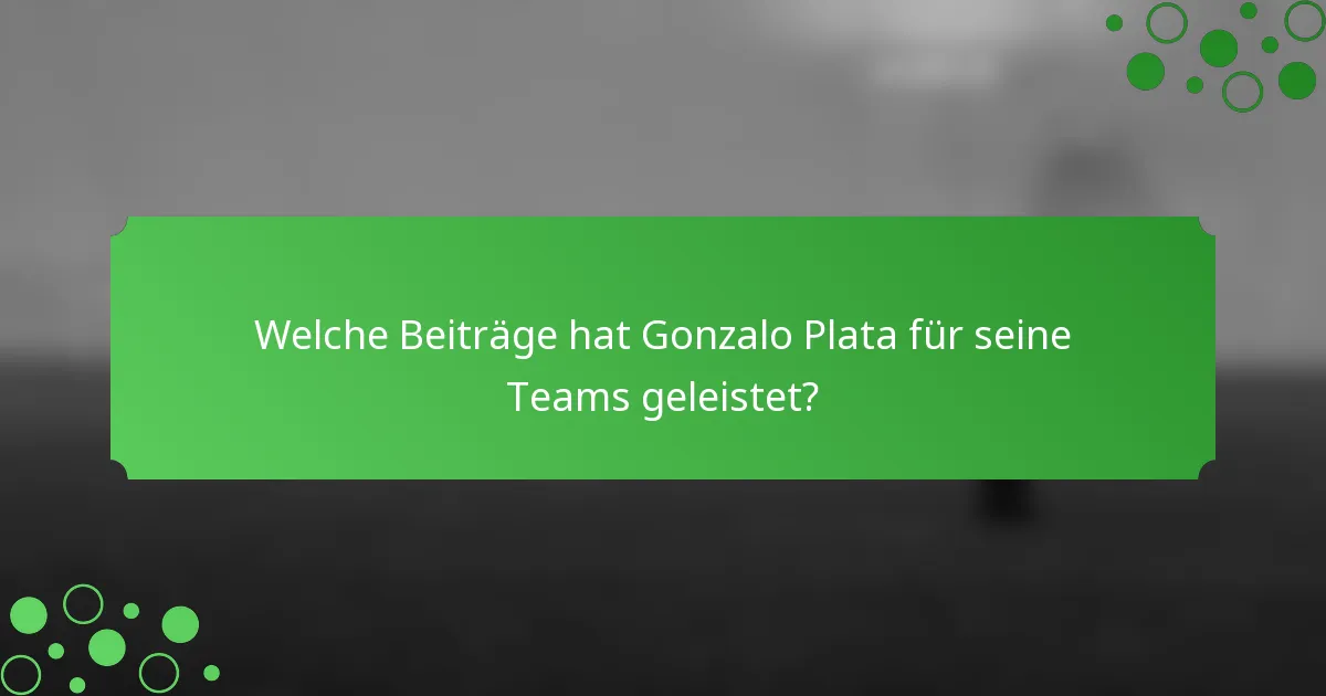Welche Beiträge hat Gonzalo Plata für seine Teams geleistet?