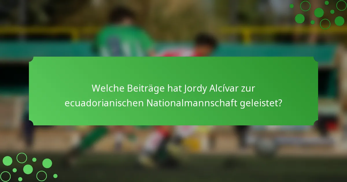 Welche Beiträge hat Jordy Alcívar zur ecuadorianischen Nationalmannschaft geleistet?