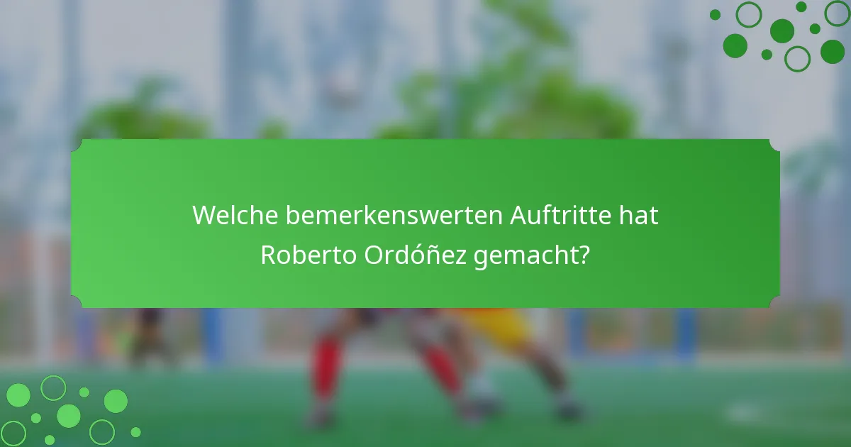 Welche bemerkenswerten Auftritte hat Roberto Ordóñez gemacht?
