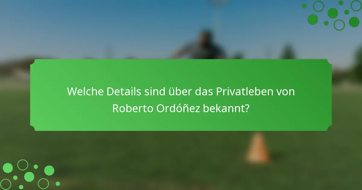 Welche Details sind über das Privatleben von Roberto Ordóñez bekannt?