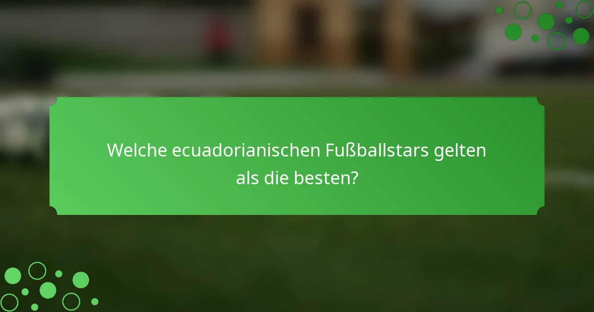 Welche ecuadorianischen Fußballstars gelten als die besten?