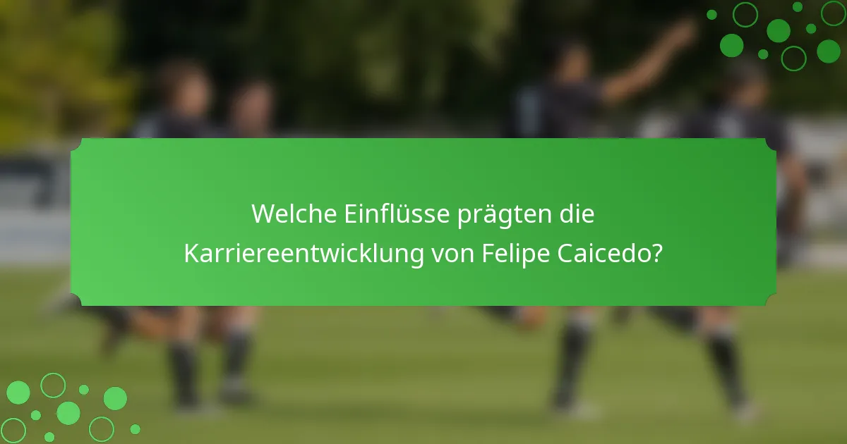 Welche Einflüsse prägten die Karriereentwicklung von Felipe Caicedo?
