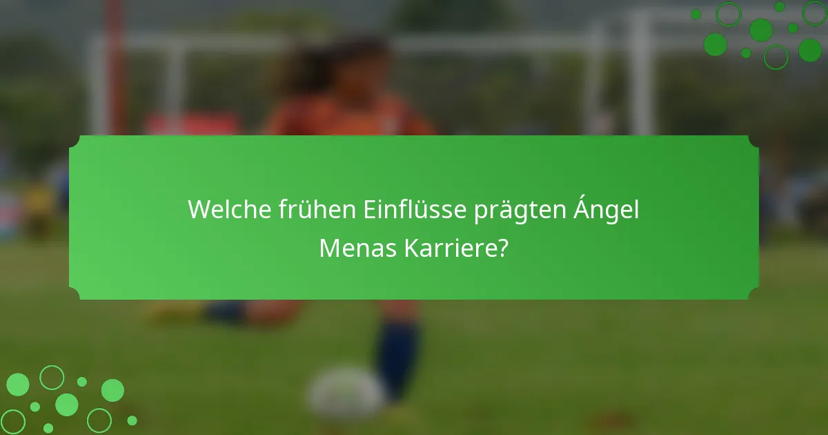 Welche frühen Einflüsse prägten Ángel Menas Karriere?