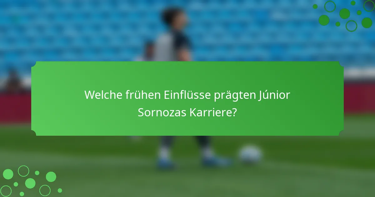 Welche frühen Einflüsse prägten Júnior Sornozas Karriere?