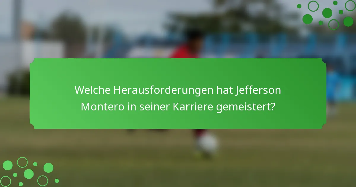 Welche Herausforderungen hat Jefferson Montero in seiner Karriere gemeistert?