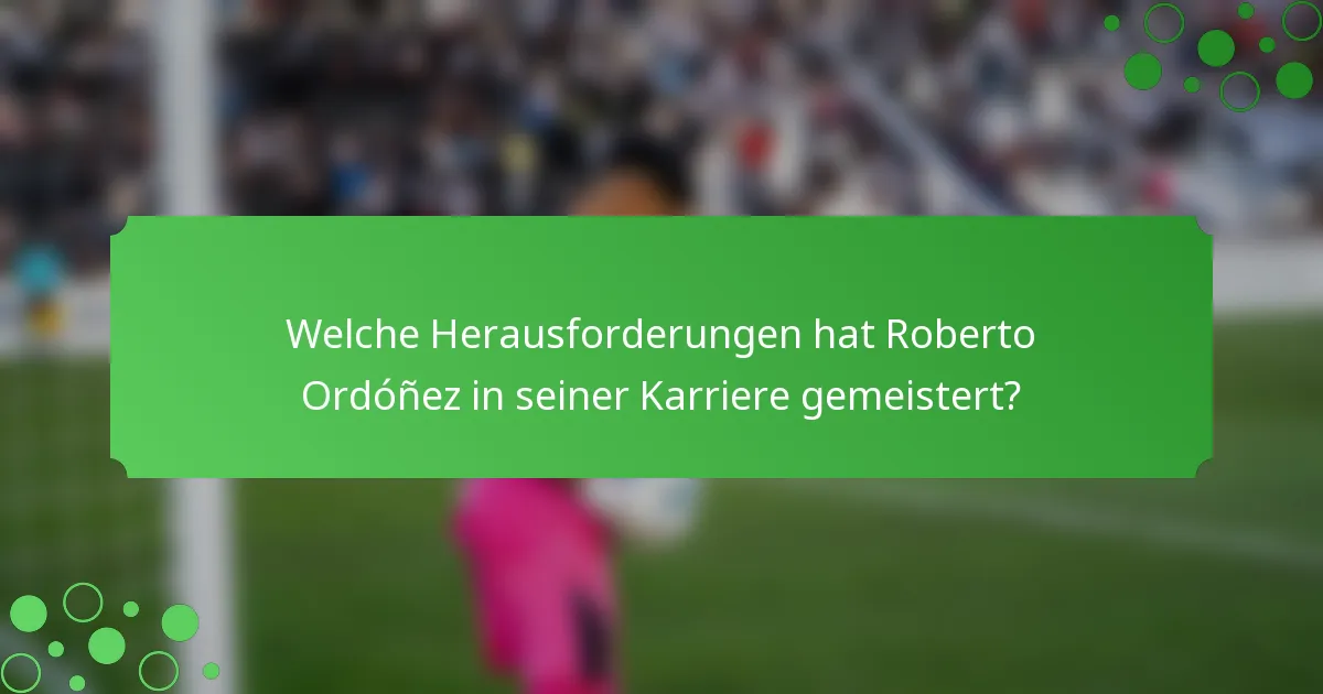 Welche Herausforderungen hat Roberto Ordóñez in seiner Karriere gemeistert?