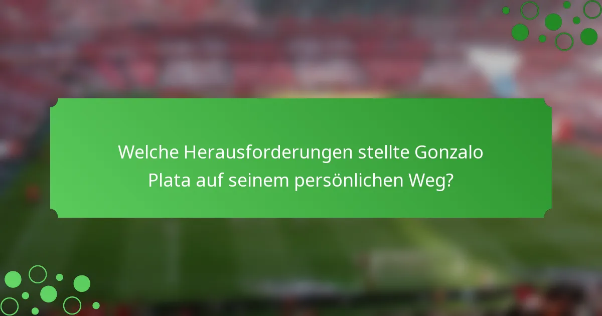 Welche Herausforderungen stellte Gonzalo Plata auf seinem persönlichen Weg?