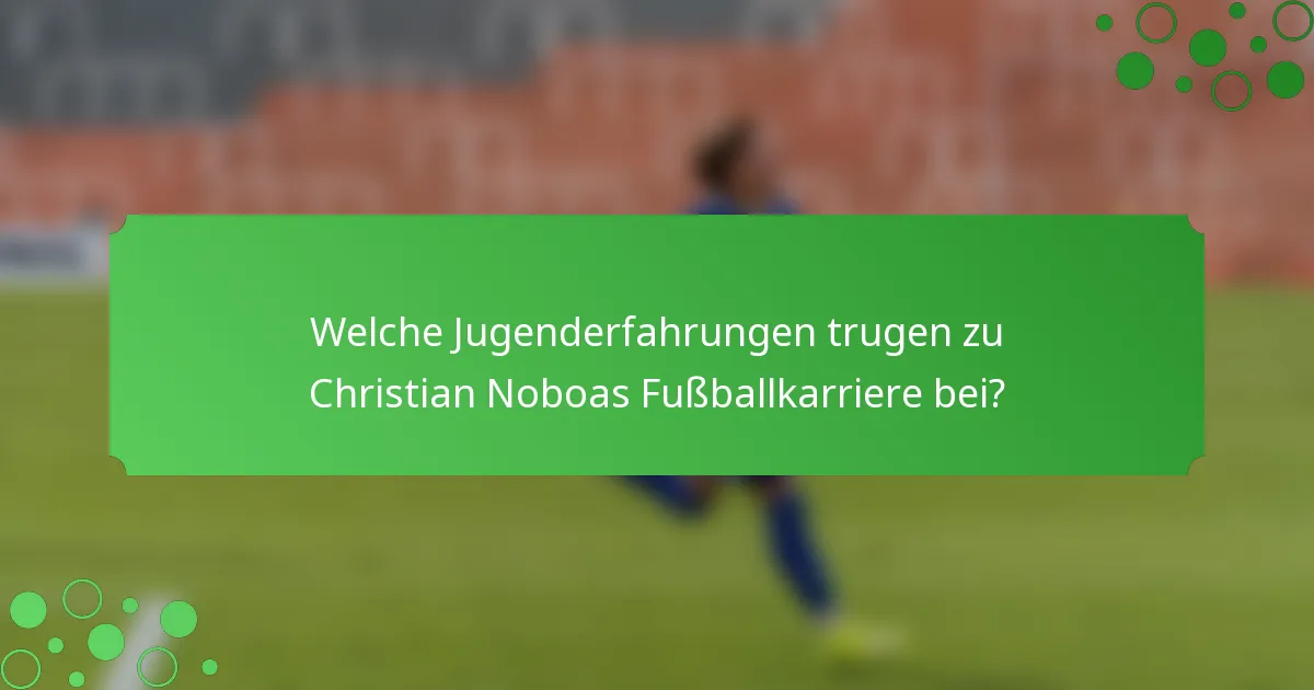Welche Jugenderfahrungen trugen zu Christian Noboas Fußballkarriere bei?