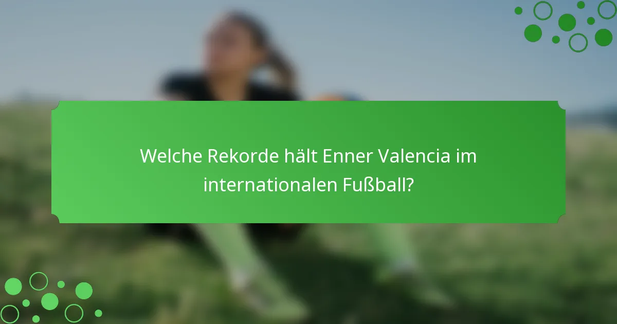 Welche Rekorde hält Enner Valencia im internationalen Fußball?