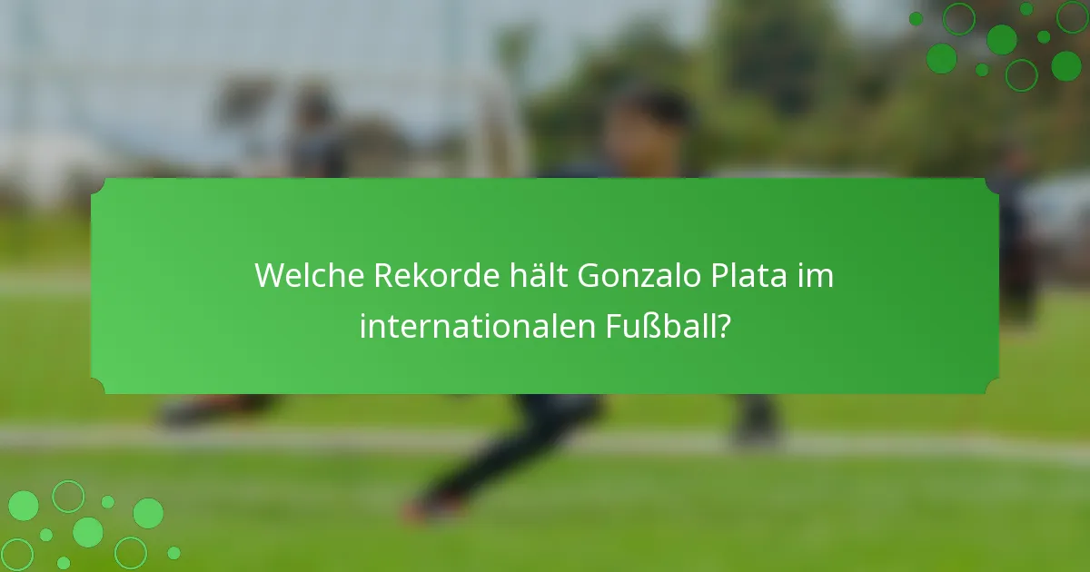 Welche Rekorde hält Gonzalo Plata im internationalen Fußball?