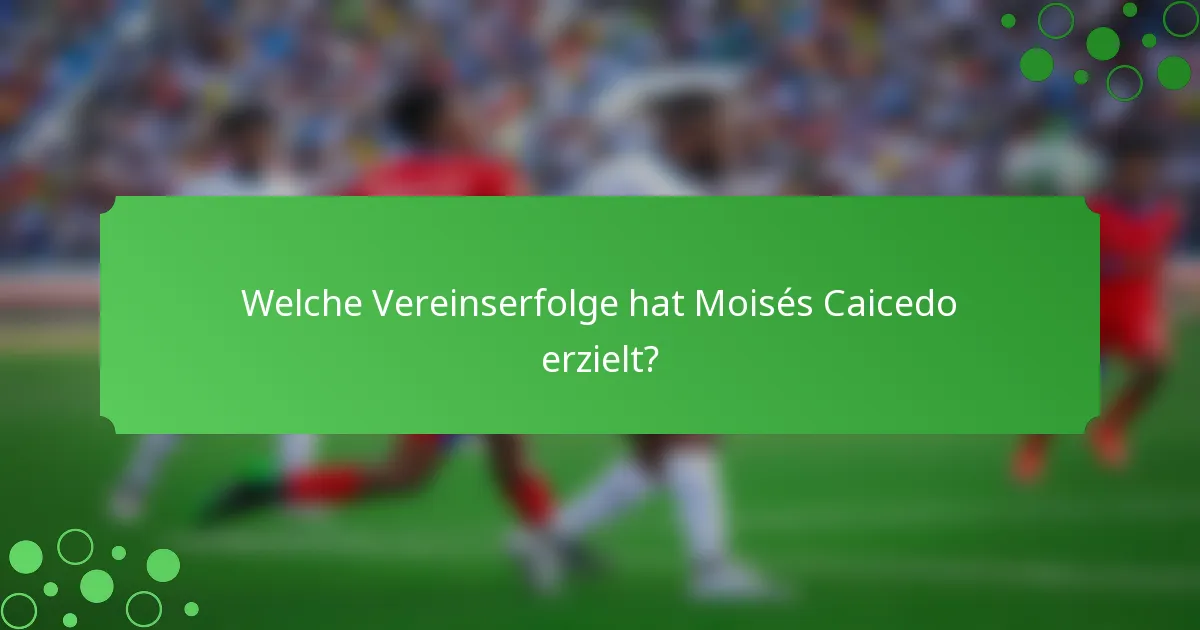 Welche Vereinserfolge hat Moisés Caicedo erzielt?