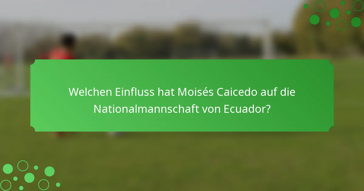 Welchen Einfluss hat Moisés Caicedo auf die Nationalmannschaft von Ecuador?