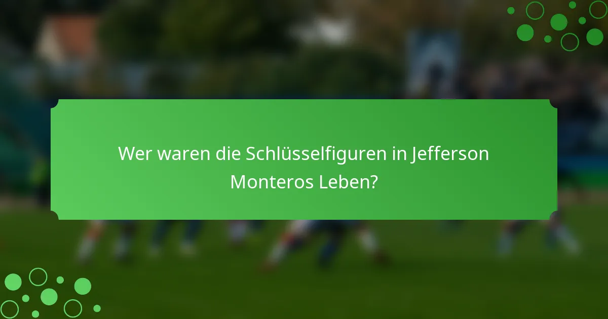 Wer waren die Schlüsselfiguren in Jefferson Monteros Leben?