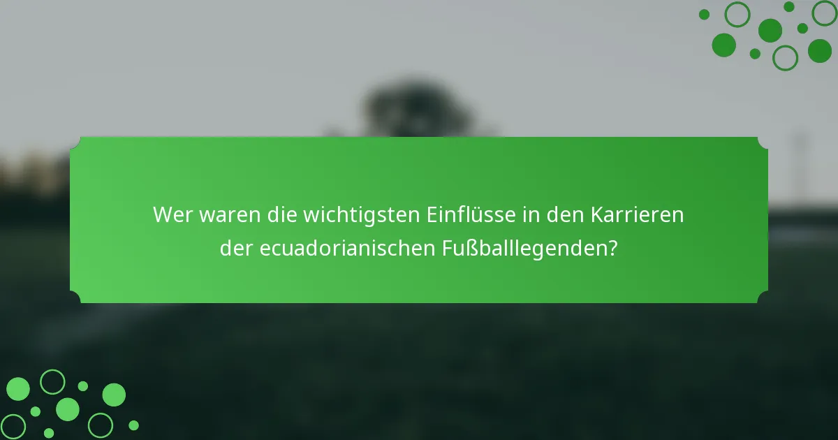 Wer waren die wichtigsten Einflüsse in den Karrieren der ecuadorianischen Fußballlegenden?