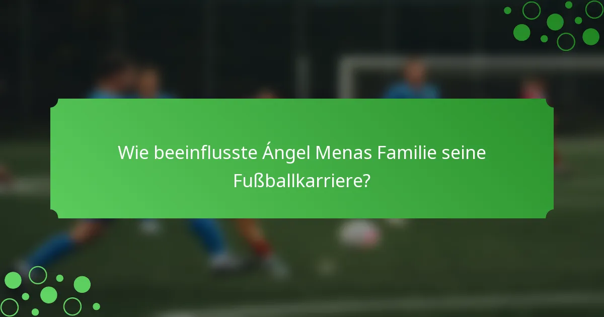 Wie beeinflusste Ángel Menas Familie seine Fußballkarriere?