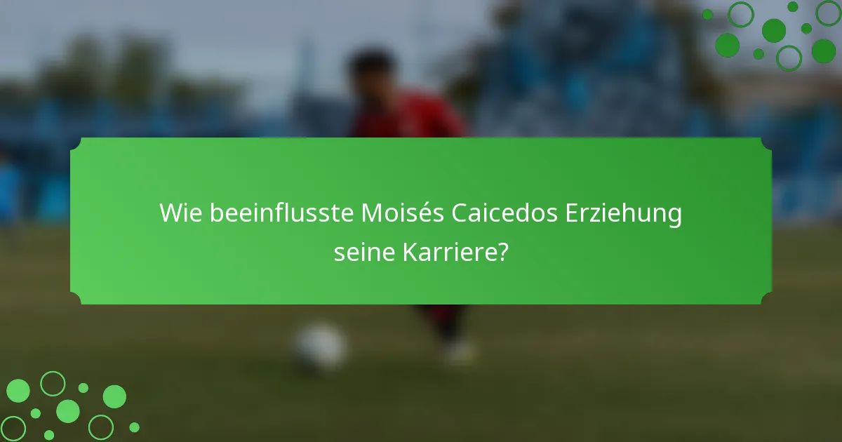 Wie beeinflusste Moisés Caicedos Erziehung seine Karriere?