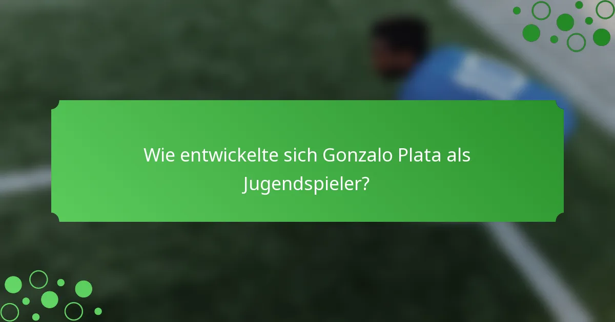 Wie entwickelte sich Gonzalo Plata als Jugendspieler?