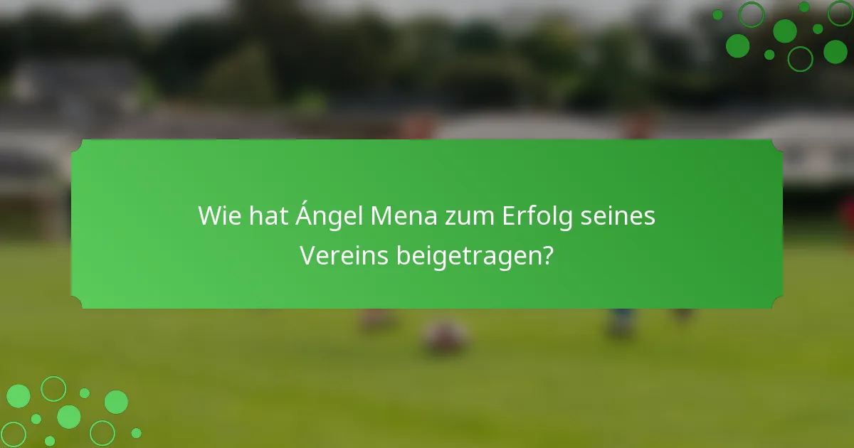 Wie hat Ángel Mena zum Erfolg seines Vereins beigetragen?