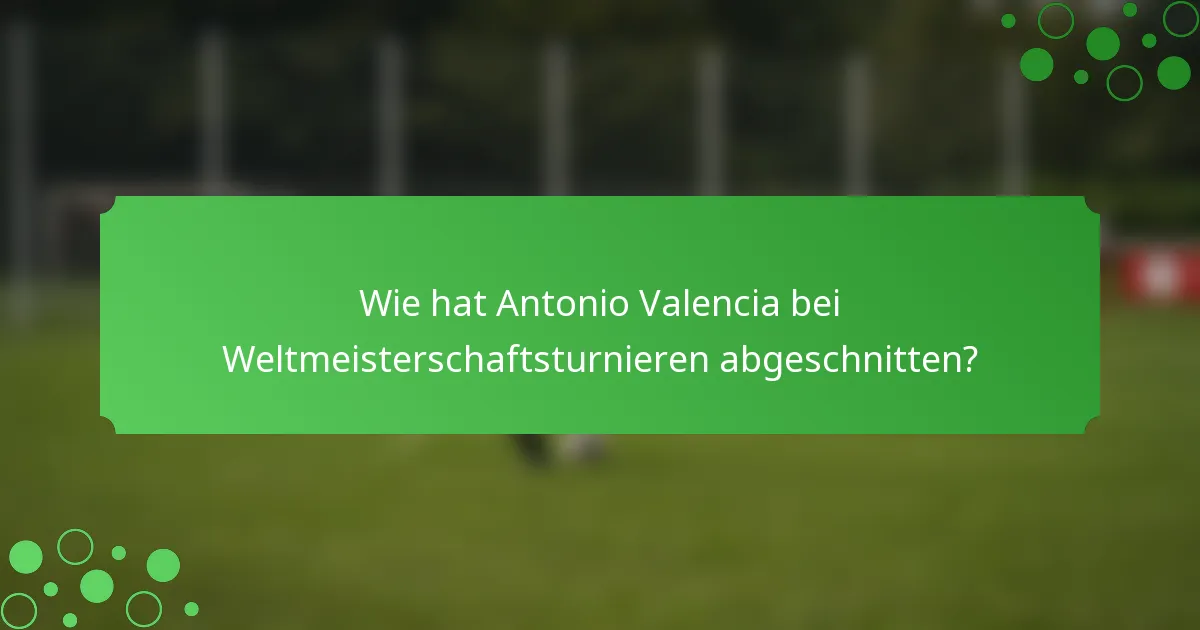 Wie hat Antonio Valencia bei Weltmeisterschaftsturnieren abgeschnitten?