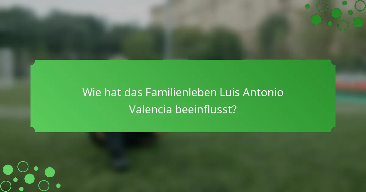 Wie hat das Familienleben Luis Antonio Valencia beeinflusst?