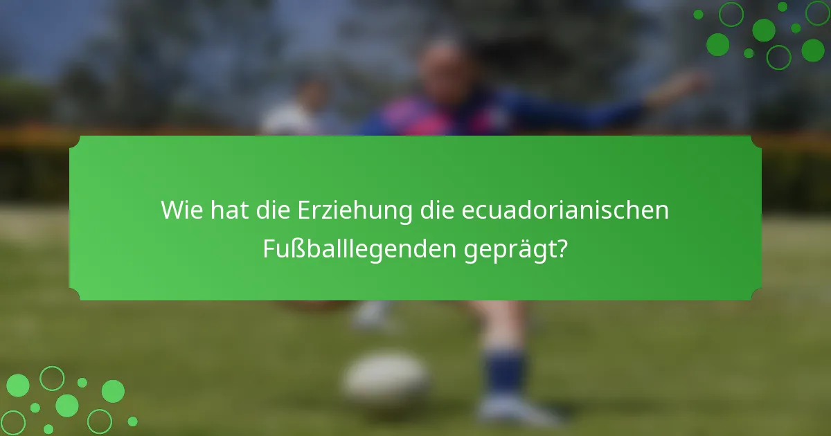 Wie hat die Erziehung die ecuadorianischen Fußballlegenden geprägt?