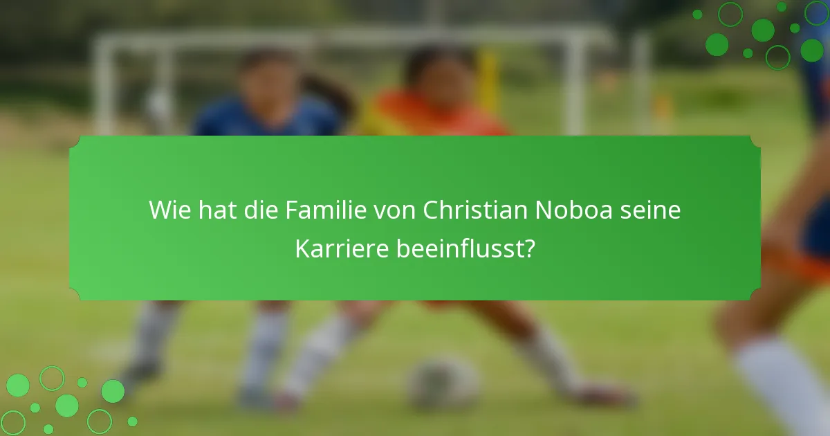 Wie hat die Familie von Christian Noboa seine Karriere beeinflusst?