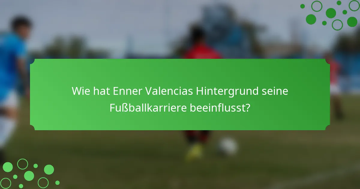 Wie hat Enner Valencias Hintergrund seine Fußballkarriere beeinflusst?