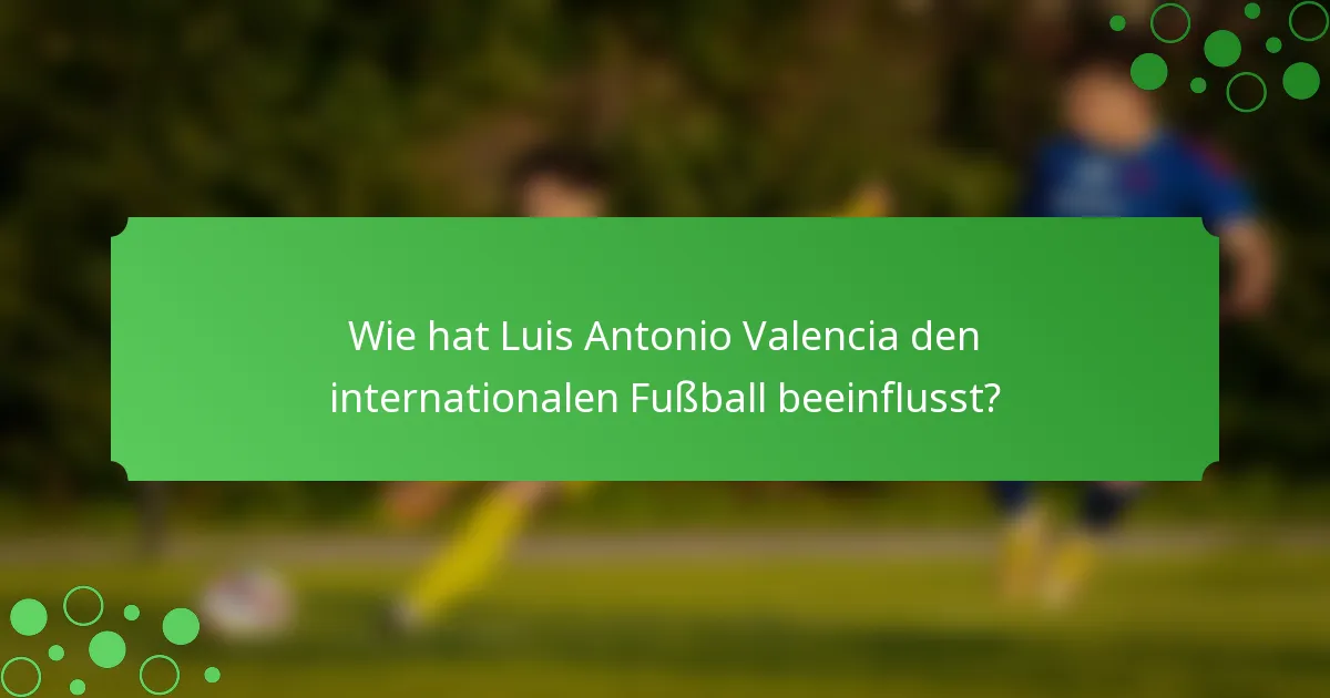 Wie hat Luis Antonio Valencia den internationalen Fußball beeinflusst?