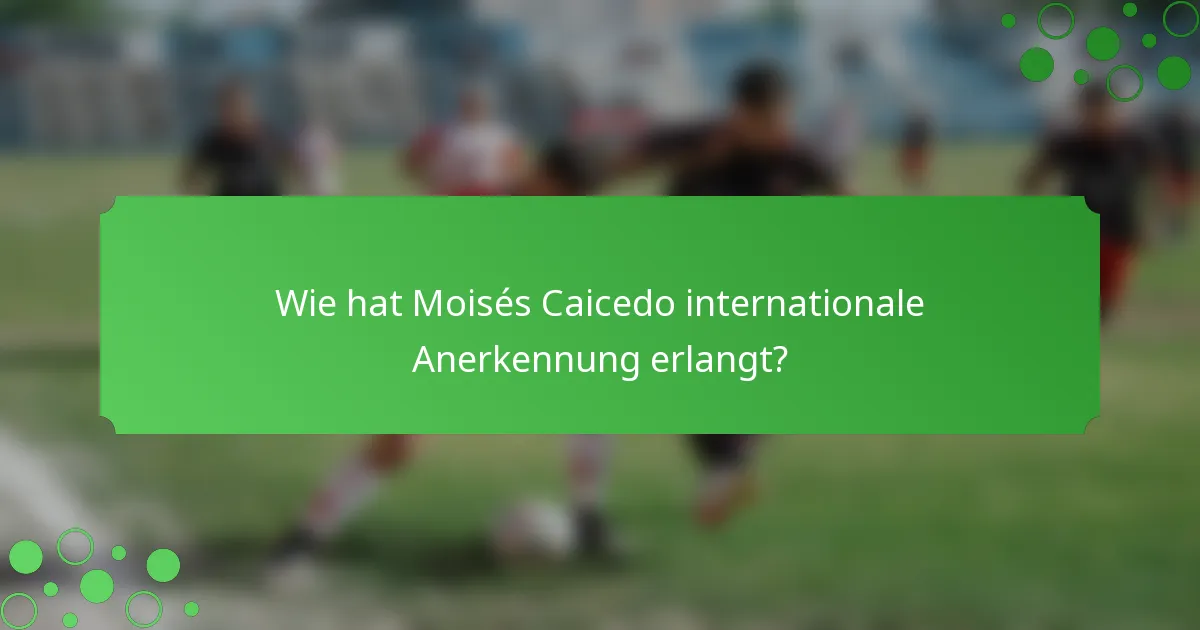 Wie hat Moisés Caicedo internationale Anerkennung erlangt?