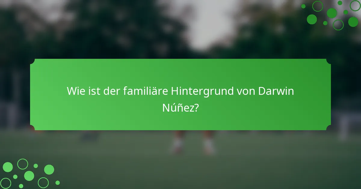 Wie ist der familiäre Hintergrund von Darwin Núñez?